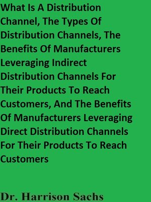 cover image of What Is a Distribution Channel, the Types of Distribution Channels, the Benefits of Manufacturers Leveraging Indirect Distribution Channels For Their Products to Reach Customers, and the Benefits of Manufacturers Using Direct Distribution Channels